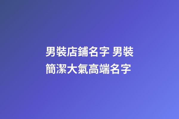 男裝店鋪名字 男裝簡潔大氣高端名字-第1張-店鋪起名-玄機(jī)派